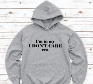 I'm in My I Don't Care Era, Gray Unisex Hoodie Sweatshirt